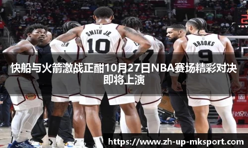 快船与火箭激战正酣10月27日NBA赛场精彩对决即将上演