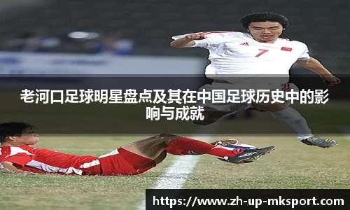 老河口足球明星盘点及其在中国足球历史中的影响与成就