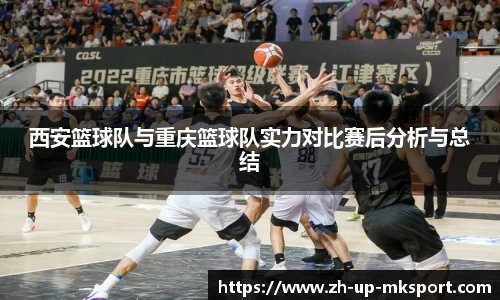 西安篮球队与重庆篮球队实力对比赛后分析与总结